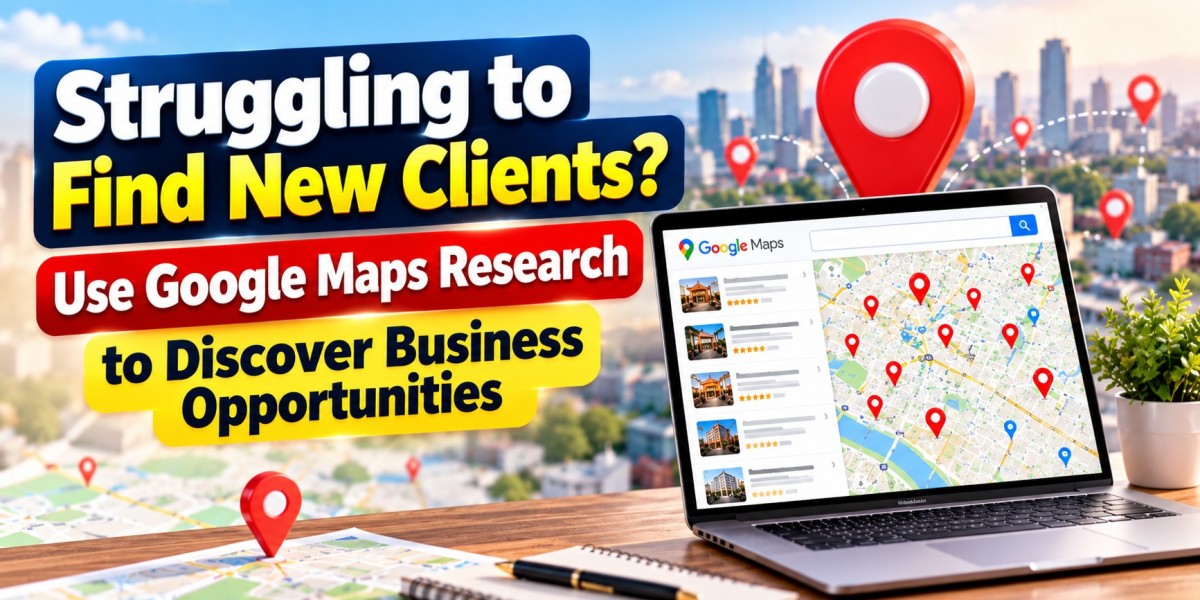 Struggling to Find New Clients? Use Google Maps Research to Discover Business Opportunities