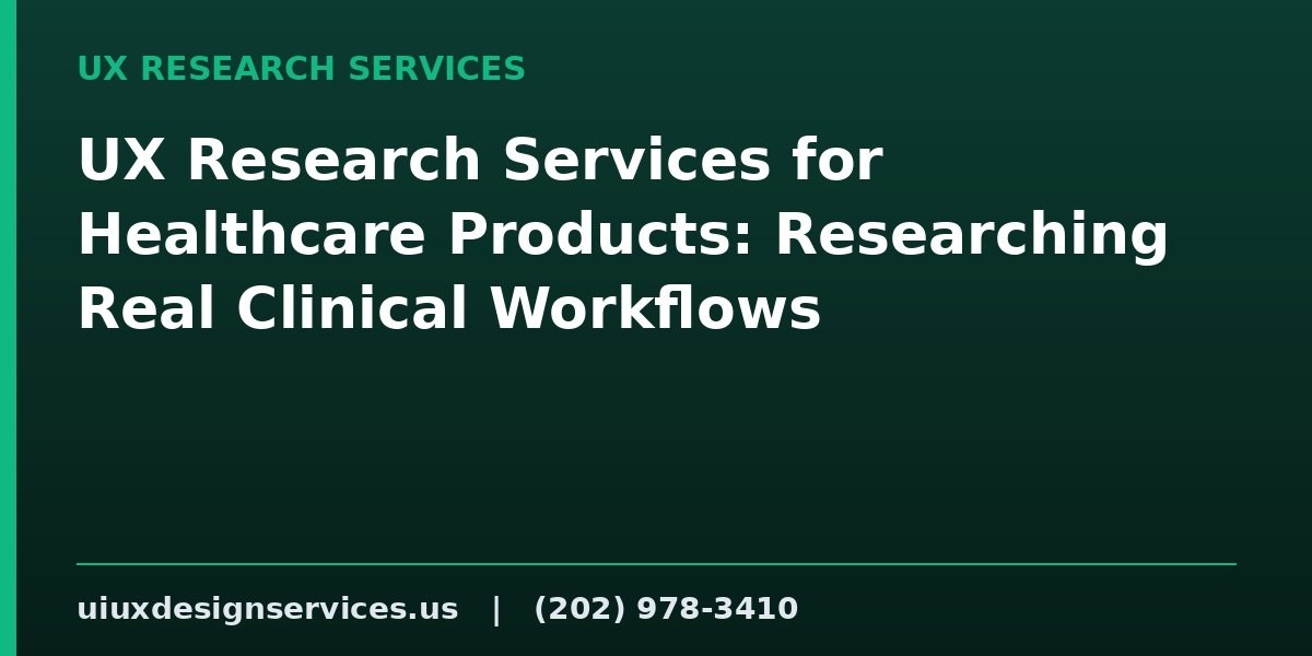 UX Research Services for Healthcare Products: Researching Real Clinical Workflows