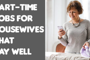 Part-time Jobs For Housewives That Pay Well